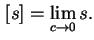 $\displaystyle [s]=\lim_{c\to0}s.$