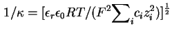 $\displaystyle 1/{\kappa}=[{\epsilon}_r{\epsilon}_0RT/(F^2{\sum}_ic_iz^2_i)]^\frac{1}{2}$